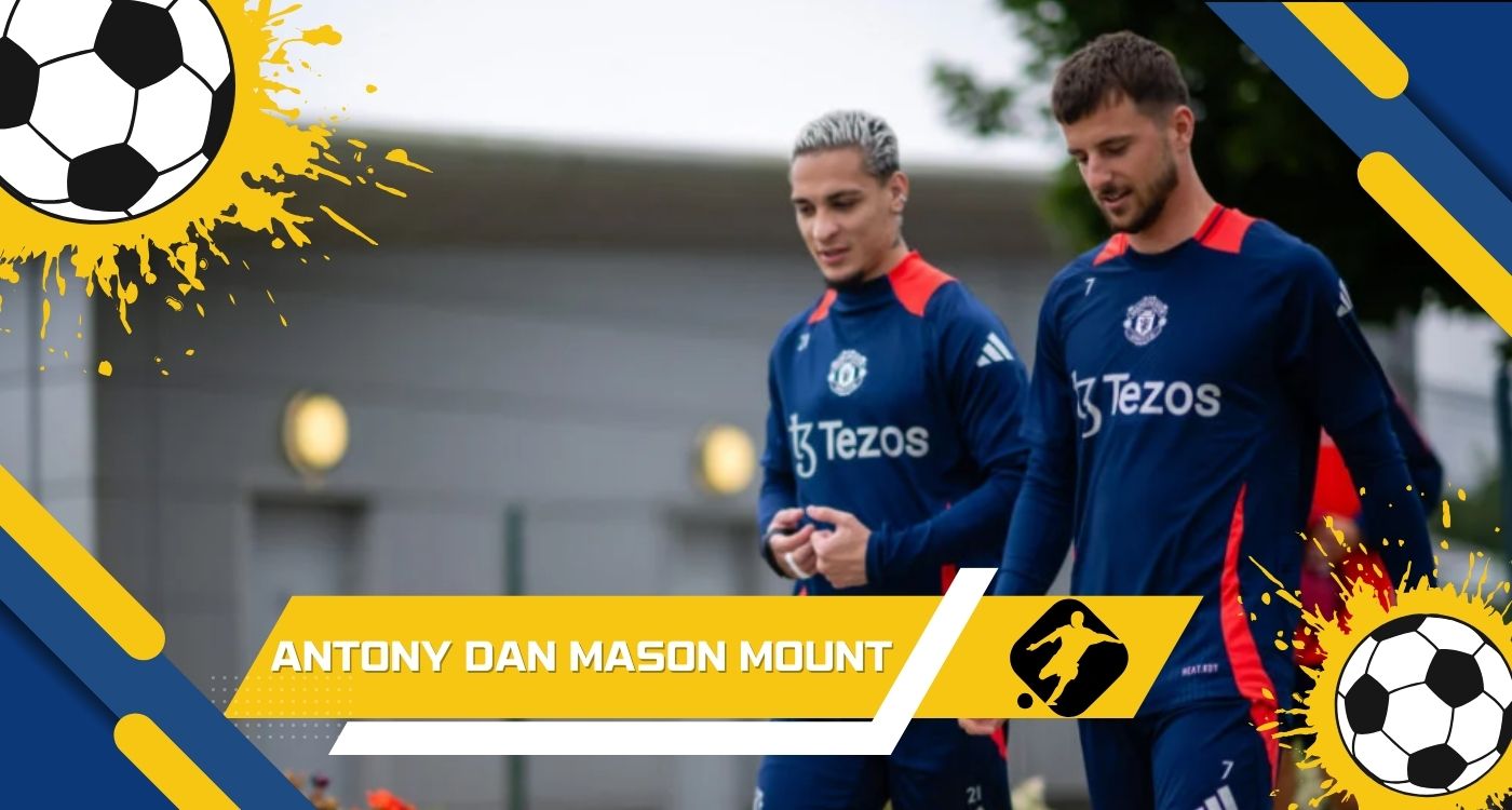 Antony dan Mason Mount