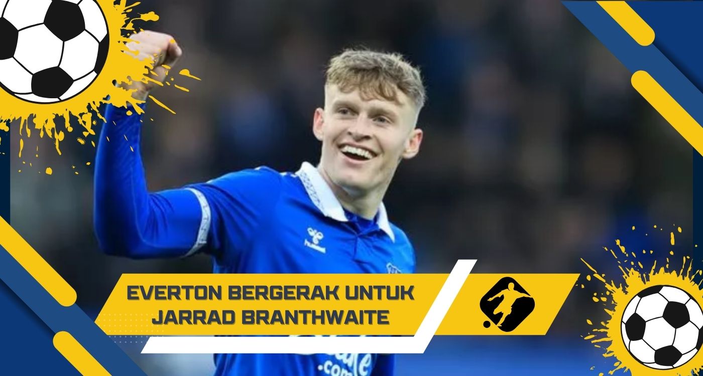 Everton Bergerak untuk Jarrad Branthwaite