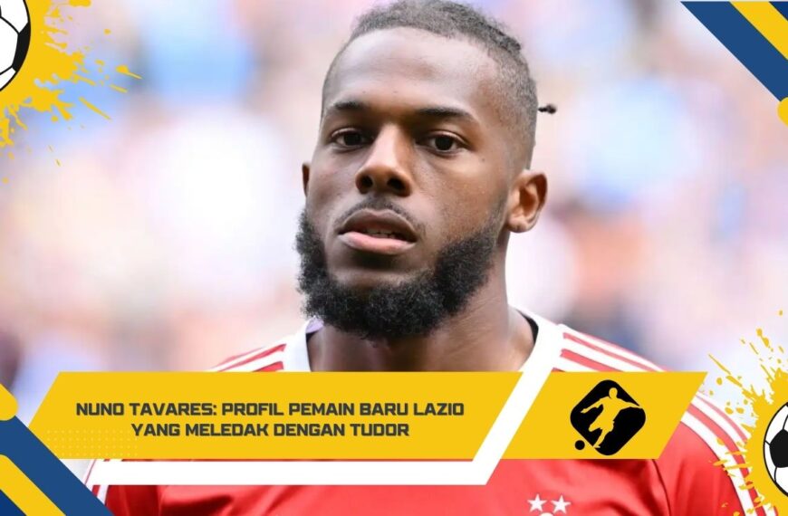 Nuno Tavares Profil Pemain Baru Lazio yang Meledak dengan Tudor