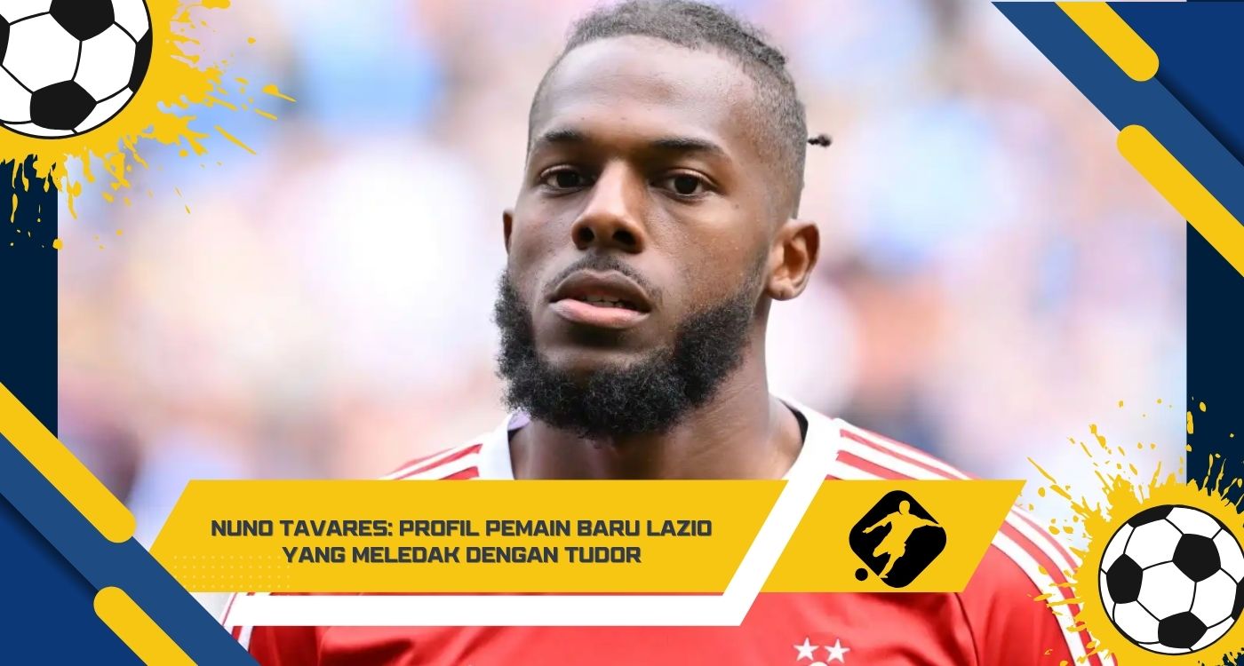 Nuno Tavares Profil Pemain Baru Lazio yang Meledak dengan Tudor