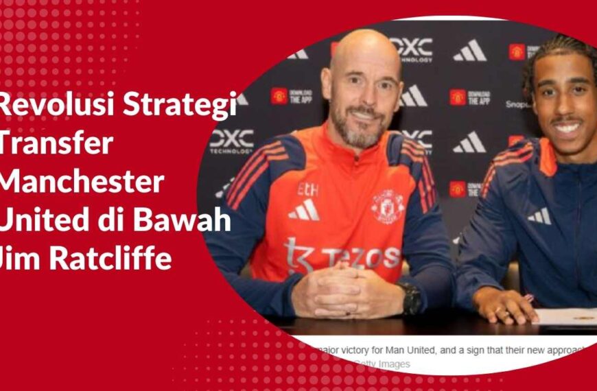 Revolusi Strategi Transfer Manchester United di Bawah Jim Ratcliffe