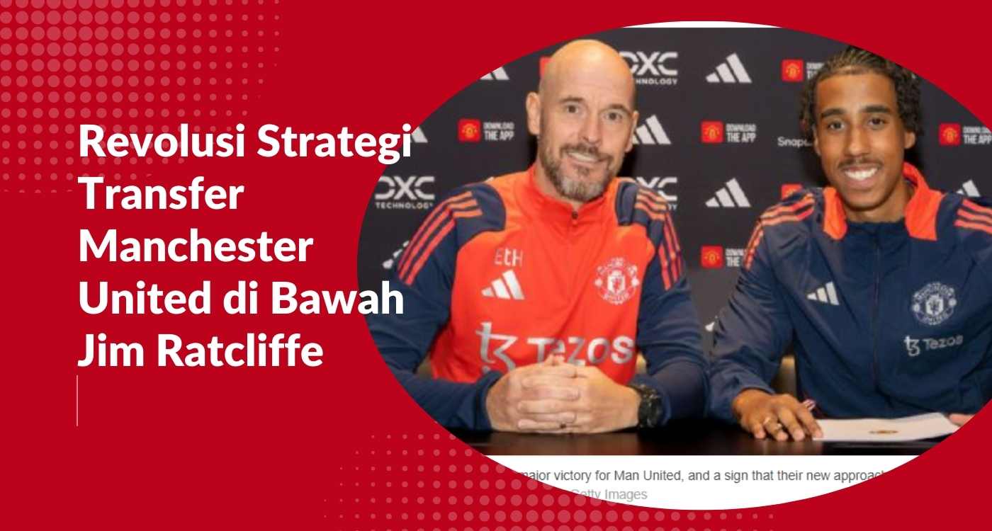 Revolusi Strategi Transfer Manchester United di Bawah Jim Ratcliffe