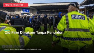 Celtic dan Rangers Dihukum Tanpa Penonton di Scottish&hellip;
