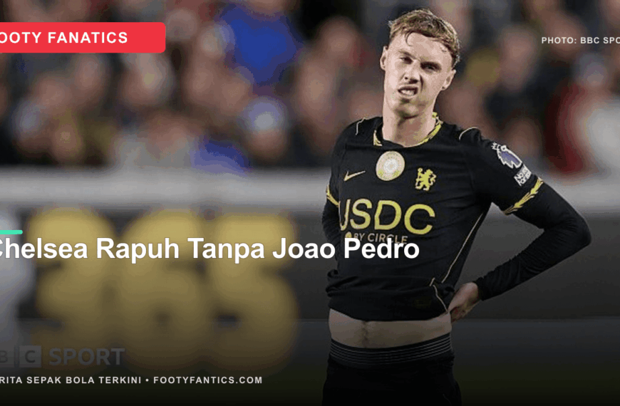 Chelsea Tanpa Joao Pedro Kehilangan&hellip;