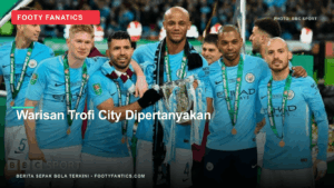 Vonis Manchester City Mengguncang Warisan Trofi dan Belanja&hellip;