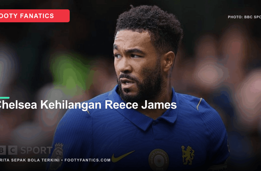Reece James Cedera, Chelsea Kehilangan&hellip;